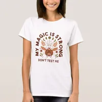 My Magic is Strong Don't Test Me T-Shirt