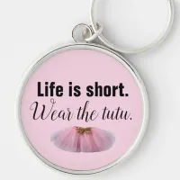 Life Is Short. Wear the tutu. Keychain