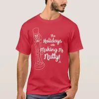 Holidays Make Me Nutty Nutcracker Cartoon  T-Shirt