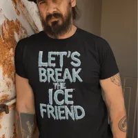 Lets Break The Ice Friend T-Shirt