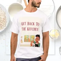 Get Back To The Kitchen Cute Cartoon Man T-Shirt