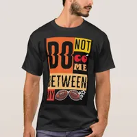 Do Not Come Between My Balls: A Playful Ode T-Shirt