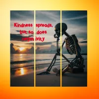 Kindness spreads, but so does NEGATIVITY | Triptych