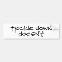 Trickle Down Doesn't Work Bumper Sticker