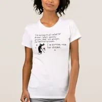 Wine for Dinner Funny Wine Quote with Cat T-Shirt