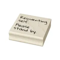 Reinventing self, Please stand by, Sarcastic Rubber Stamp