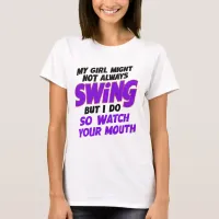 My Girl Might Not Always Swing But I Do So T-Shirt