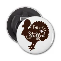 I am stuffed Funny Thanksgiving Bottle Opener