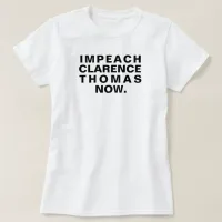 Impeach Clarence Thomas Now. T-Shirt