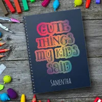 Cute Things My Kid Said Colorful Notebook