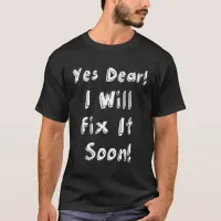 Yes Dear I Will Fix It Soon Mens Dark T-Shirt