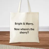 Bright & Merry, Now Where's the Sherry? Funny Xmas Tote Bag