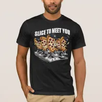 Slice To Meet You Funny Pizza T-Shirt