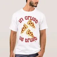  In Crust We Trust Pizza Humor Slogan  T-Shirt