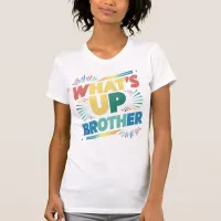 what's up brother (D) T-Shirt