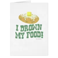 I drown my food!