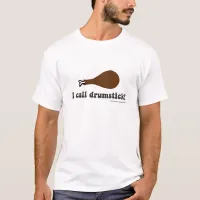 I Call Drumstick on Thanksgiving saying T-Shirt