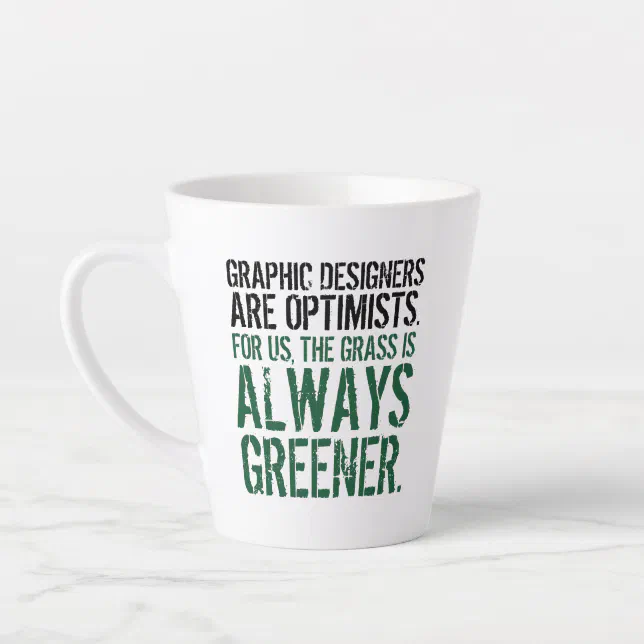 Funny Quote: Graphic Designers are Optimists Latte Mug