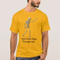 Skeleton Quotes Food Goes Through Me T-shirt