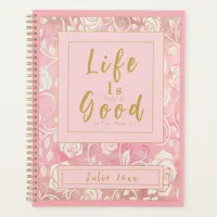 Life Is Only As Good As You Make It Pink Gold Planner