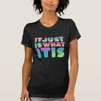 It Just Is, What It Is | Funny Quote T-Shirt