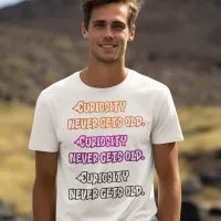 Curiosity Never Gets Old T-Shirt