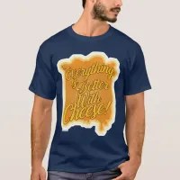 Everything Is Better With Cheese Motto T-Shirt