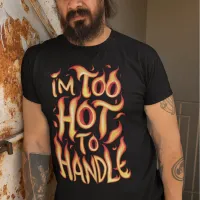 I'm Too Hot To Handle: Fiery Typography T-Shirt