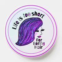 Life Is Too Short For Boring Hair Funny Quote  PopSocket