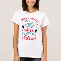 Who Needs Cupid When Everyone Loves Me Ladies, ZFJ T-Shirt