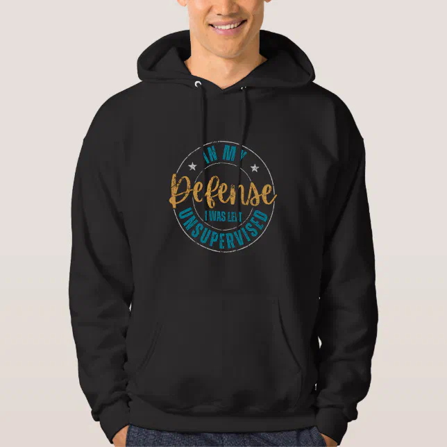 In My Defense I Was Left Unsupervised Funny Gifts Hoodie