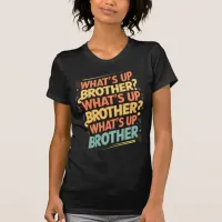 what's up brother (E) T-Shirt