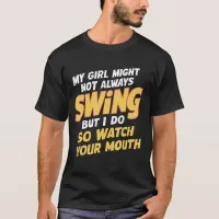 My Girl Might Not Always Swing But I Do So  T-Shirt