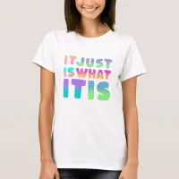 It Just Is, What It Is | Funny Quote T-Shirt