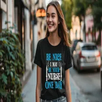 Be Nice i May Be Your Nurse one day  T-Shirt