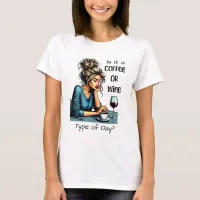 Is it a Coffee or Wine Type of Day | Funny T-Shirt