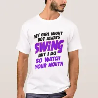 My Girl Might Not Always Swing But I Do So  T-Shirt
