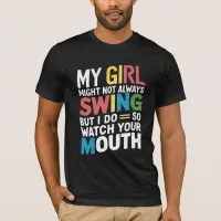 My Girl Might Not Always Swing But I Do So T-Shirt