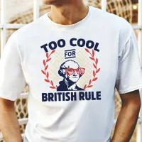 Too Cool For British Rule  T-Shirt