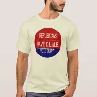 Republicans Have D.U.M.B. T-Shirt