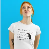 Oops Did I Buy Prosecco Instead of Milk Again T-Shirt