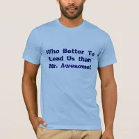 Who Better To Lead Us than Mr. Awesome T-shirt