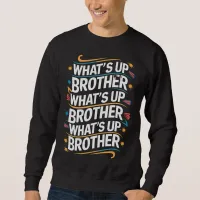 what's up brother (D) Sweatshirt