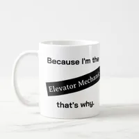 Because I'm The Elevator Mechanic Funny Coffee Mug