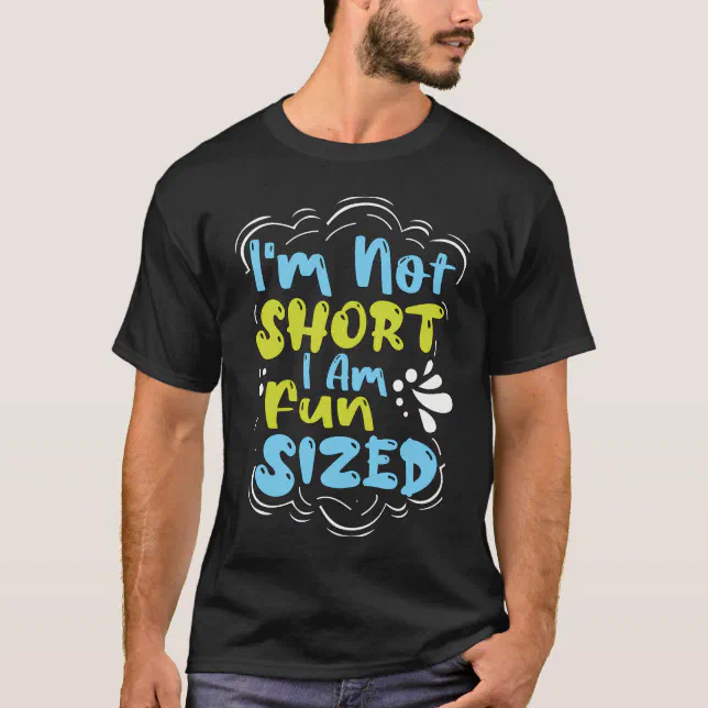 I'm Not Short I'm Fun Sized Funny Saying T-Shirt