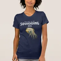 You Got to be Squidding Me Funny Squid Pun T-Shirt