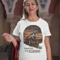 Old Train I'm Not Old I'm Classic  T-Shirt