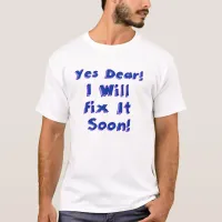 Yes Dear I Will Fix It Soon Mens T-Shirt