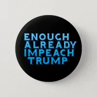 Enough Already Impeach Trump Button