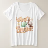 what's up brother funny saying (A) Plus Size T-Shirt